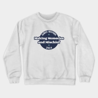 Family Reunion-Making Memories & Mischief1 Crewneck Sweatshirt